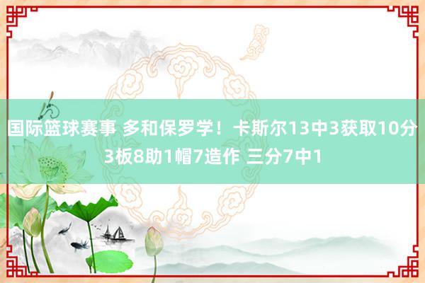 国际篮球赛事 多和保罗学！卡斯尔13中3获取10分3板8助1帽7造作 三分7中1