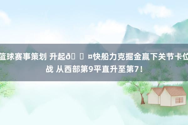 篮球赛事策划 升起😤快船力克掘金赢下关节卡位战 从西部第9平直升至第7！