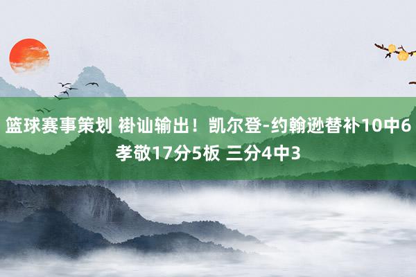 篮球赛事策划 褂讪输出！凯尔登-约翰逊替补10中6孝敬17分5板 三分4中3