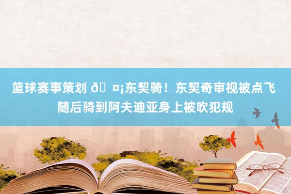 篮球赛事策划 🤡东契骑！东契奇审视被点飞 随后骑到阿夫迪亚身上被吹犯规