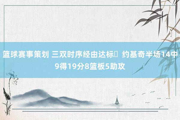 篮球赛事策划 三双时序经由达标✔约基奇半场14中9得19分8篮板5助攻