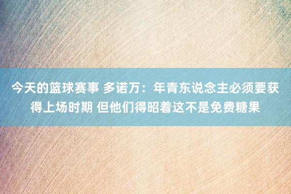 今天的篮球赛事 多诺万：年青东说念主必须要获得上场时期 但他们得昭着这不是免费糖果