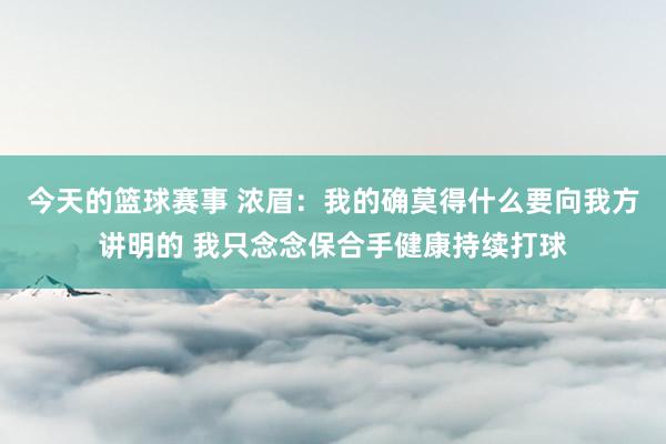 今天的篮球赛事 浓眉：我的确莫得什么要向我方讲明的 我只念念保合手健康持续打球