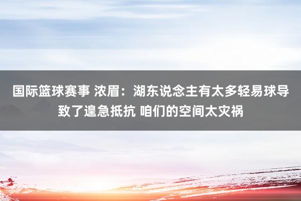 国际篮球赛事 浓眉：湖东说念主有太多轻易球导致了遑急抵抗 咱们的空间太灾祸