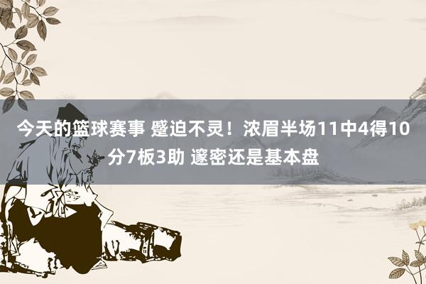 今天的篮球赛事 蹙迫不灵！浓眉半场11中4得10分7板3助 邃密还是基本盘