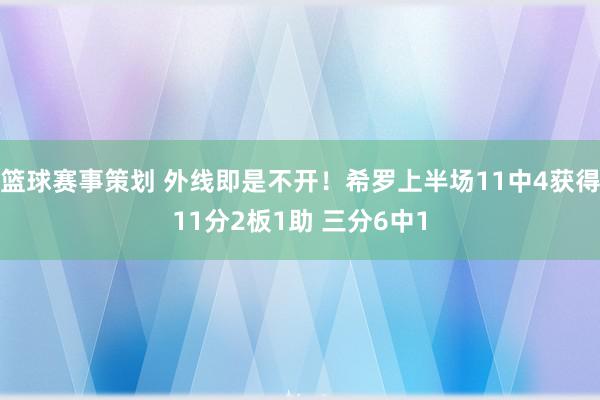 篮球赛事策划 外线即是不开！希罗上半场11中4获得11分2板1助 三分6中1